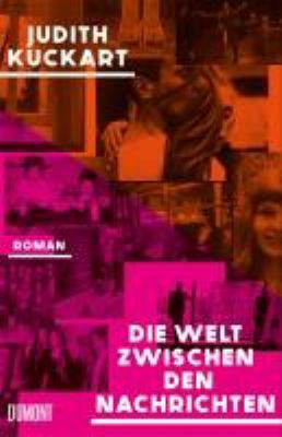 Vergrößerungsansicht: Buchcover von Die Welt zwischen den Nachrichten : Roman von Judith Kuckart